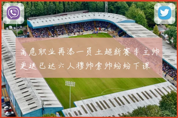 高危职业再添一员土超新赛季主帅更迭已达六人穆帅索帅纷纷下课