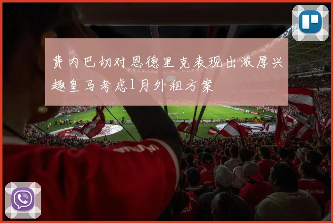 费内巴切对恩德里克表现出浓厚兴趣皇马考虑1月外租方案