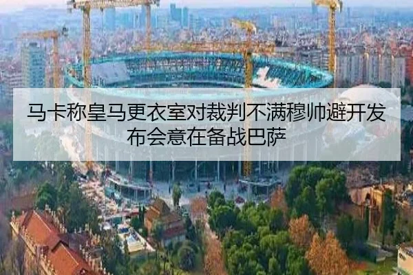 马卡称皇马更衣室对裁判不满穆帅避开发布会意在备战巴萨（IMSPORTS）